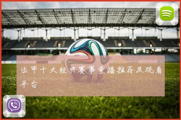 法甲十大经典赛事重播推荐及观看平台